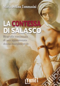 La contessa di Salasco. Biografia romanzata di una appassionata donna risorgimentale libro di Tommasini Maria Delfina