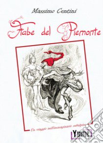 Le fiabe del Piemonte. Un viaggio nell'immaginario subalpino libro di Centini Massimo