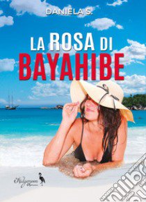 La rosa di Bayahibe libro di Daniela S.