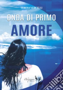 Onda di primo amore libro di Vercelli Teresa