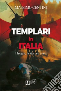 Templari in Italia. I luoghi, la storia e i miti libro di Centini Massimo