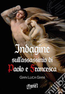 Indagine sull'assassinio di Paolo e Francesca libro di Giani Gian Luca