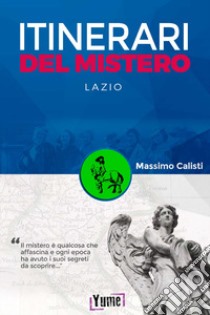 Itinerari del mistero. Lazio libro di Calisti Massimo