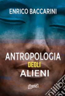 Antropologia degli alieni libro di Baccarini Enrico