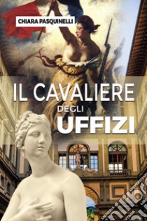 Il cavaliere degli Uffizi libro di Pasquinelli Chiara