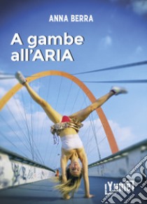 A gambe all'aria libro di Berra Anna