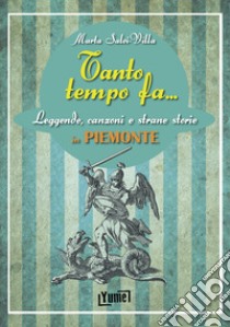 Tanto tempo fa... in Piemonte. Leggende, canzoni e strane storie in Piemonte libro di Salvi-Villa Marta