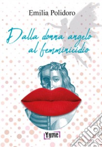 Dalla donna angelo al femminicidio libro di Polidoro Emilia