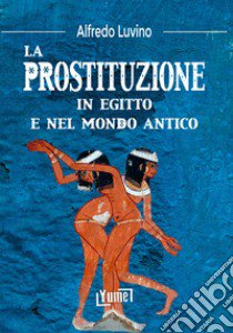 La prostituzione in Egitto e nel mondo antico libro di Luvino Alfredo