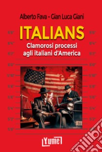 Italians. Clamorosi processi agli italiani d'America libro di Fava Alberto; Giani Gian Luca