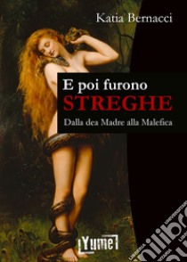 E poi furono streghe. Dalla dea Madre alla Malefica libro di Bernacci Katia