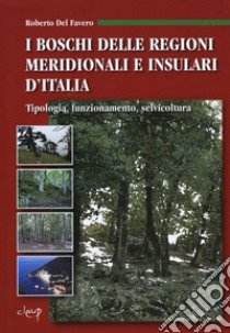 I boschi delle regioni meridionali e insulari d'Italia. Tipologia, funzionamento, selvicoltura libro di Del Favero Roberto