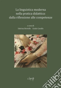 La linguistica moderna nella pratica didattica: dalla riflessione alle competenze libro di Bertollo S. (cur.); Cavallo G. (cur.)