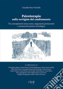 Psicoterapie nella vertigine del cambiamento. Tra concepimenti senza sesso, migrazioni permanenti e sconosciuto potere tecnologico libro di Fava Vizziello Graziella