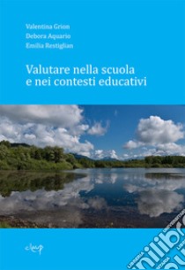 Valutare nella scuola e nei contesti educativi libro di Grion Valentina; Restiglian Emilia; Aquario Debora