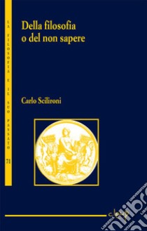 Della filosofia o del non sapere libro di Scilironi Carlo