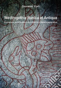 Westrogothia runica et antiqua. Protostoria della Svezia occidentale e tradizione epigrafica libro di Fort Giovanni