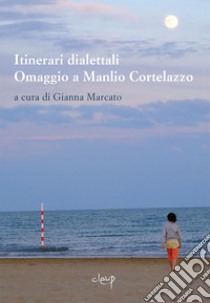 Itinerari dialettali. Omaggio a Manlio Cortelazzo libro di Marcato G. (cur.)