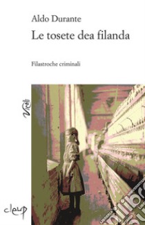 Le tosete dea filanda. Filastroche criminali libro di Durante Aldo