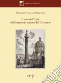 Il mito dell'Italia nella letteratura romena dell'Ottocento libro di Vranceanu Pagliardini Alexandra