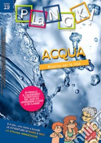 PLaNCK! (2020). Vol. 19: Acqua. Risorsa per la vita-Water! Discovering the resource for our life! libro di Accatagliato (cur.)