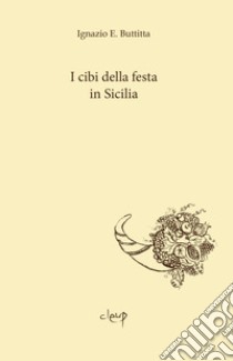 I cibi della festa in Sicilia libro di Buttitta Ignazio E.