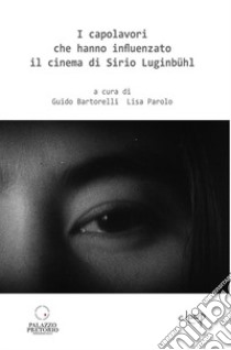 I capolavori che hanno influenzato il cinema di Sirio Luginbühl libro di Bartorelli G. (cur.); Parolo L. (cur.)