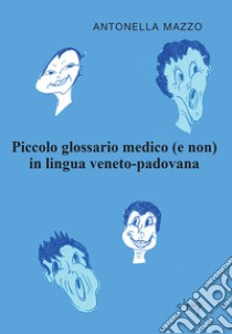 Piccolo glossario medico (e non) in lingua veneto padovana libro di Mazzo Antonella