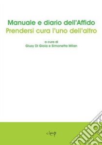 Manuale e diario dell'affido. Prendersi cura l'uno dell'altro libro di Di Gioia G. (cur.); Milan S. (cur.)