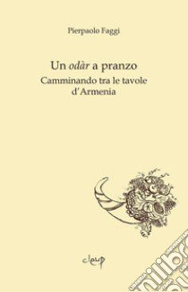 Un odàr a pranzo. Camminando tra le tavole d'Armenia libro di Faggi Pierpaolo