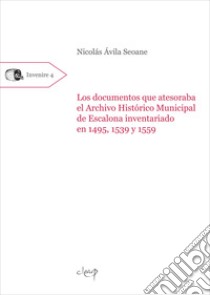 Los documentos que atesoraba el Archivo Histórico Municipal de Escalona inventariado en 1495, 1539 y 1559 libro di Ávila Seoane Nicolás