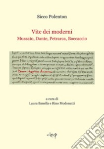 Vite dei moderni. Mussato, Dante, Petrarca, Boccaccio libro di Polenton Sicco; Banella L. (cur.); Modonutti R. (cur.)