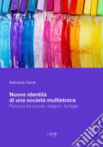 Nuove identità di una società multietnica. Percorsi tra scuole, religioni, famiglie libro di Carnà Katiuscia