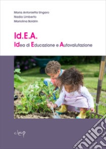 Id.E.A. Idea di Educazione e Autovalutazione. Uno strumento di autovalutazione nei servizi per la prima infanzia libro di Ungaro Maria Antonietta; Limberto Nadia; Boldrin Mariolina