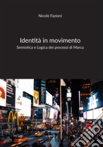 Identità in movimento. Semiotica e Logica dei processi di Marca libro di Fazioni Nicolò