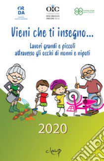 Vieni che ti insegno.... Lavori grandi e piccoli attraverso gli occhi di nonni e nipoti libro