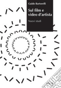 Sul film e video d'artista. Nuovi studi libro di Bartorelli Guido