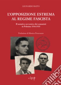 L'opposizione estrema al regime fascista. Il tentativo sovversivo dei comunisti in Polesine 1934-1935 libro di Raito Leonardo