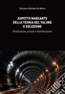 Aspetto mancante della teoria del valore e soluzione. Produzione, prezzi e distribuzione libro di De Marco Salvatore Michele