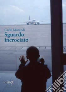 Sguardo incrociato libro di Morandi Carlo