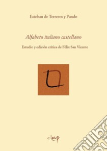 Alfabeto italiano castellano. Estudio y edición crítica de Félix San Vicente. Ediz. critica libro di de Terreros y Pando Esteban; San Vicente E. (cur.)