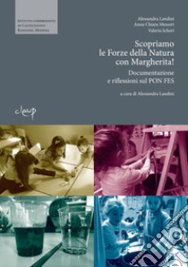 Scopriamo le forze della natura con Margherita! Documentazione e riflessioni sul PON FES libro di Landini Alessandra; Messori Anna Chiara; Scheri Valeria; Landini A. (cur.)