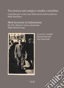 Tra ricerca sul campo e ricerca sul campo. Contributi per i cento anni dalla nascita dell'accademico Mirko Maticetov-Med terenom in kabinetom ob 100. obletnici rojstva akademika Milka Maticetovega. Ediz. bilingue libro di Steenwijk H. (cur.); Stanonik M. (cur.)