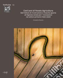 Cent'anni di Veneto Agricoltura. Dall'Istituto di ricostruzione e rinascita agraria all'Agenzia veneta per l'innovazione nel settore primario (1920-2020) libro di Novello Elisabetta