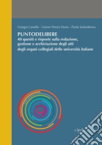 Puntodelibere. 40 quesiti e risposte sulla redazione, gestione e archiviazione degli atti degli organi collegiali delle università italiane libro di Canella Giorgia; Penzo Doria Gianni; Solombrino Paola