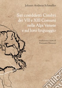 Sui cosiddetti cimbri dei VII e XIII comuni nelle Alpi Venete e sul loro linguaggio del Dottor Johannes Andreas Schmeller libro di Schmeller Johann Andreas