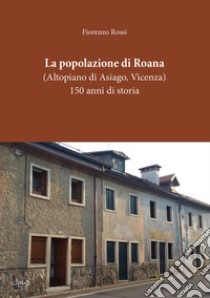 La popolazione di Roana. (Altopiano di Asiago - Vicenza). 150 anni di storia libro di Rossi Fiorenzo