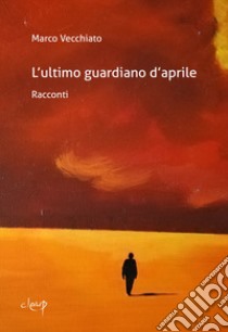 L'ultimo guardiano d'aprile libro di Vecchiato Marco