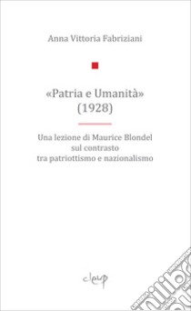 «Patria e Umanità». Una lezione di Maurice Blondel sul contrasto tra patriottismo e nazionalismo libro di Fabriziani Anna