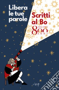 Libera le tue parole. Scritti al Bo 800 anni. 1222 - 2022 libro